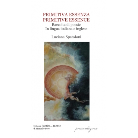 PRIMITIVA ESSENZA PRIMITIVE ESSENCE Raccolta di poesie In lingua italiana e inglese